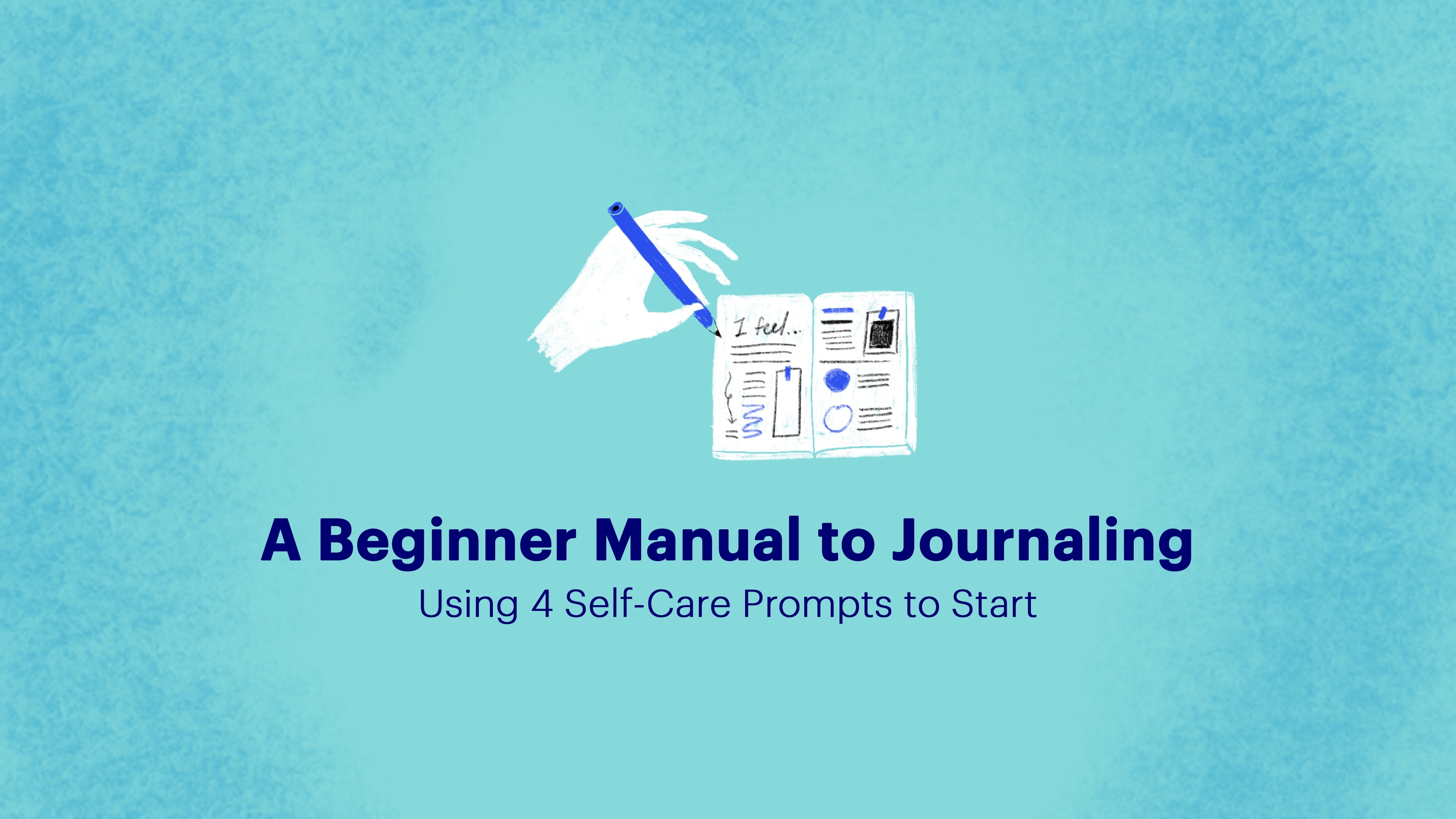A Beginner Manual to Journaling: Using 4 Self-Care Prompts To Start