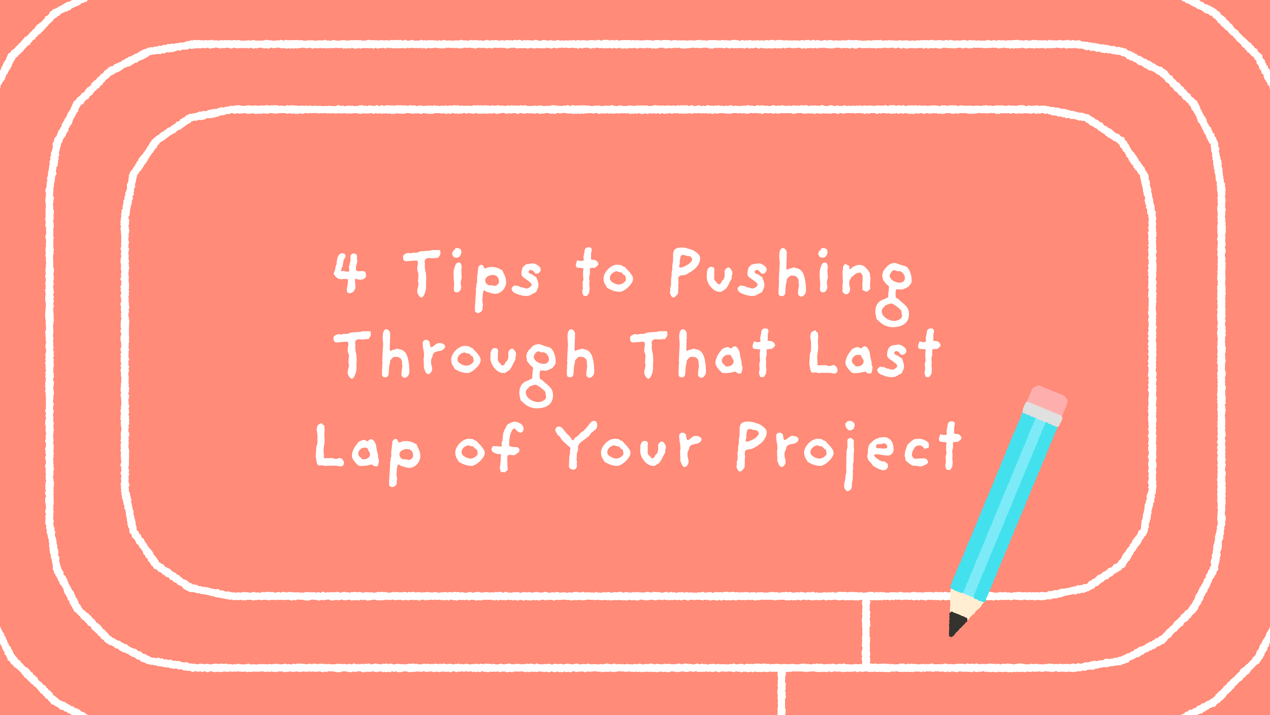 4 Tips to Pushing Through That Last Lap of Your Project
