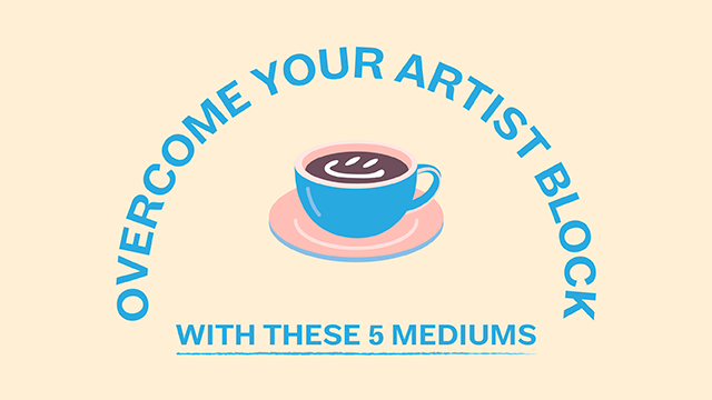 Overcome Your Artist Block With These 5 Mediums