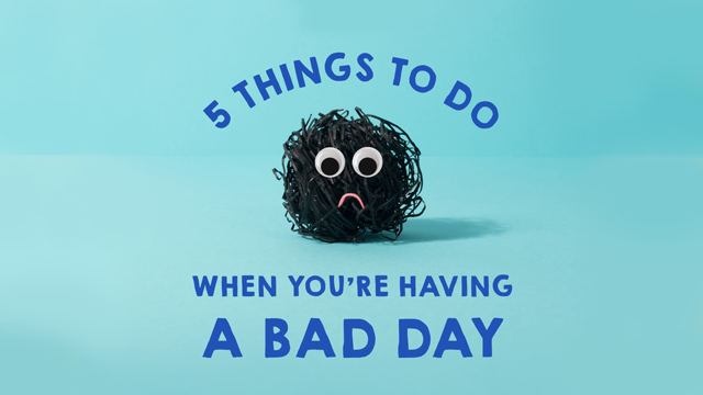 5 Things To Do When You’re Having A Bad Day
