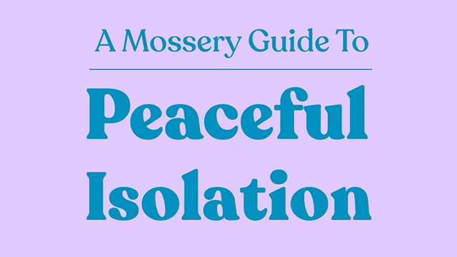 A Mossery Guide to Peaceful Isolation
