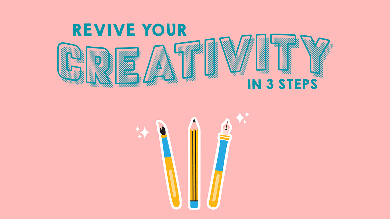 Revive Your Creativity in 3 Steps