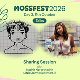 MossFest 2026 Talks: Sharing Session by Nadhir Nor & Lizzie Zany